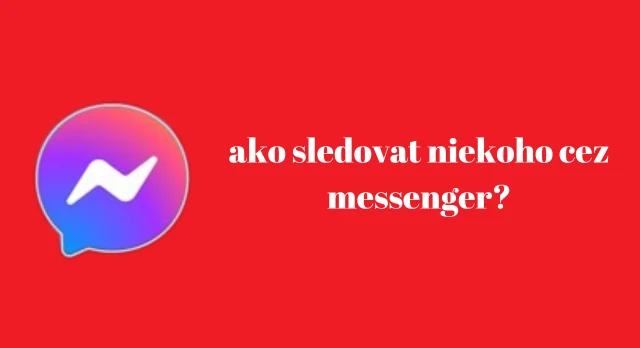 ako sledovat niekoho cez messenger